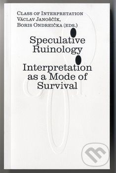 Speculative Ruinology: Interpretation as a mode of Survival - Václav Janoščík