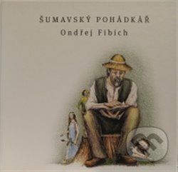 Šumavský pohádkář - Ondřej Fibich