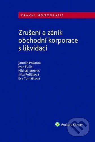 Zrušení a zánik obchodní korporace s likvidací - Jarmila Pokorná, Ivan Fučík, Michal Janovec, Jitka Pešičková, Eva Tomášková