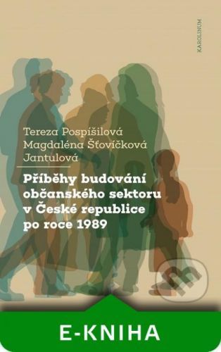 Příběhy budování občanského sektoru v České republice po roce 1989 - Tereza Pospíšilová, Magdaléna Šťovíčková Jantulová