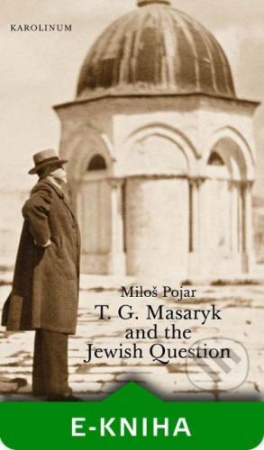T. G. Masaryk and the Jewish Question - Miloš Pojar