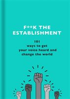 F**k the Establishment - 101 ways to get your voice heard and change the world (Team The F)(Pevná vazba)