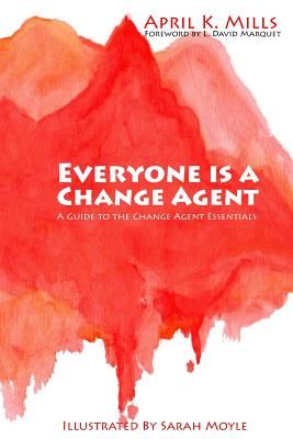 Everyone Is a Change Agent: A Guide to the Change Agent Essentials (Mills April K.)(Paperback)