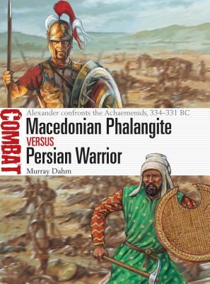 Macedonian Phalangite vs Persian Warrior - Alexander confronts the Achaemenids, 334-331 BC (Dahm Murray)(Paperback / softback)