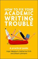 How to Fix Your Academic Writing Trouble: A Practical Guide (Mewburn Inger)(Paperback / softback)