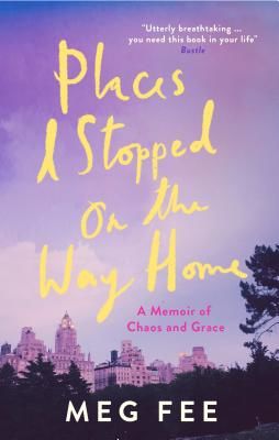 Places I Stopped on the Way Home - A Memoir of Chaos and Grace (Fee Meg)(Paperback / softback)