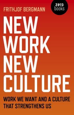 New Work New Culture - Work we want and a culture that strengthens us (Bergmann Frithjof)(Paperback / softback)