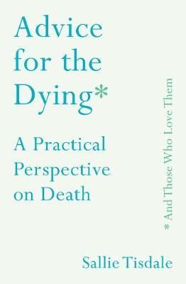 Advice for the Dying (and Those Who Love Them) - A Practical Perspective on Death (Tisdale Sallie)(Paperback / softback)