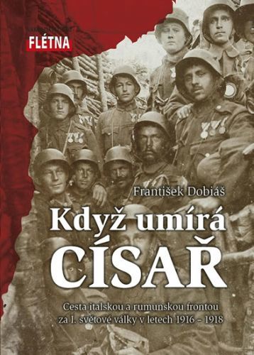 Když císař umírá - Cesta italskou a rumunskou frontou za I. světové války v letech 1916-1918