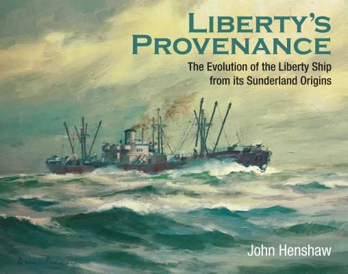 Liberty's Provenance - The Evolution of the Liberty Ship from its Sunderland Origins (Henshaw John)(Pevná vazba)