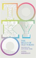 Bells of Old Tokyo - Travels in Japanese Time (Sherman Anna)(Pevná vazba)