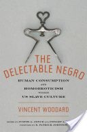 Delectable Negro - Human Consumption and Homoeroticism within US Slave Culture (Woodard Vincent)(Paperback)