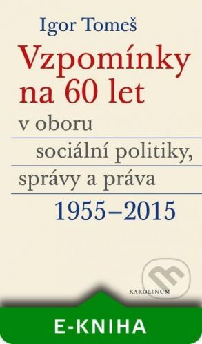 Vzpomínky na 60 let v oboru sociální politiky, správy a práva 1955-2015 - Igor Tomeš, Kateřina Šámalová, Kristina Koldinská