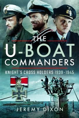 U-Boat Commanders - Knight's Cross Holders 1939-1945 (Dixon Jeremy)(Pevná vazba)