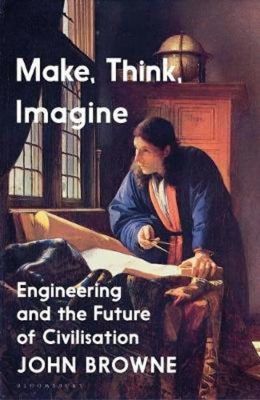 Make, Think, Imagine : The Future of Civilisation - Browne John