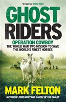 Ghost Riders - Operation Cowboy, the World War Two Mission to Save the World's Finest Horses (Felton Mark)(Paperback / softback)