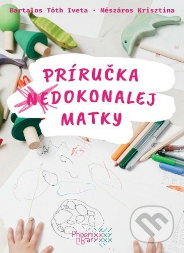 Príručka (ne)dokonalej matky - Iveta Bartalos Tóth, Krisztina Mészáros