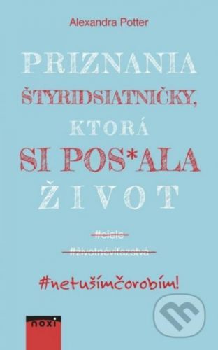 Priznania štyridsiatničky, ktorá si pos*ala život - Alexandra Potter