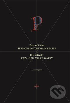 Petr Žitavský: Kázání na velké svátky / Peter of Zittau: Sermons on the Principal Feasts - Anna Pumrová