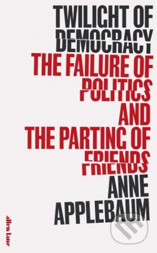 Twilight of Democracy - Anne Applebaum