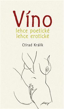 Víno lehce poetické lehce erotické 1. - Ctirad Králík, Antonín Kroča