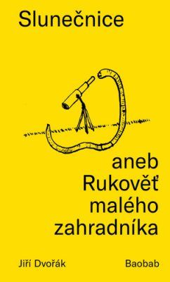 Slunečnice aneb Rukověť malého zahradníka - Jiří Dvořák, Klára Zahrádková