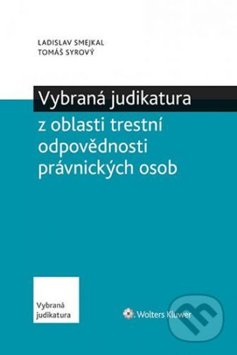 Vybraná judikatura z oblasti trestní odpovědnosti právnických osob - Tomáš Syrový, Ladislav Smejkal