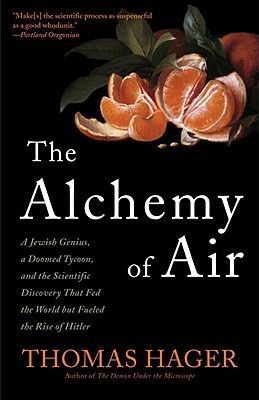 The Alchemy of Air: A Jewish Genius, a Doomed Tycoon, and the Scientific Discovery That Fed the World But Fueled the Rise of Hitler (Hager Thomas)(Paperback)