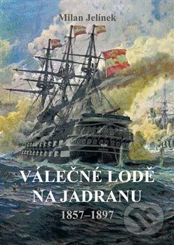 Válečné lodě na Jadranu 1857-1897 - Milan Jelínek