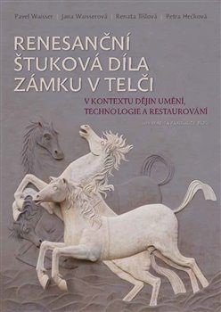 Renesanční štuková díla zámku v Telči v kontextu dějin umění, technologie a restaurování - Petra Hečková, Renata Tišlová, Pavel Waisser, Jana Waissero