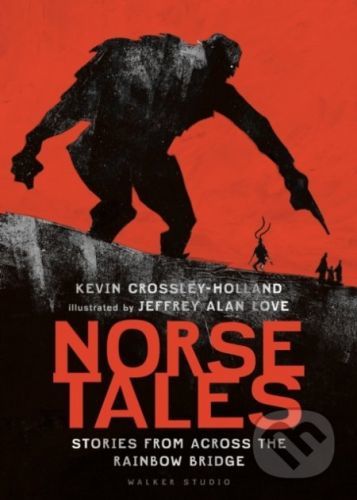 Norse Tales: Stories from Across the Rainbow Bridge - Kevin Crossley-Holland, Jeffrey Alan Love (ilustrácie)