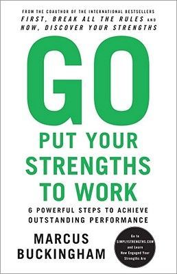 Go Put Your Strengths to Work: 6 Powerful Steps to Achieve Outstanding Performance (Buckingham Marcus)(Paperback)