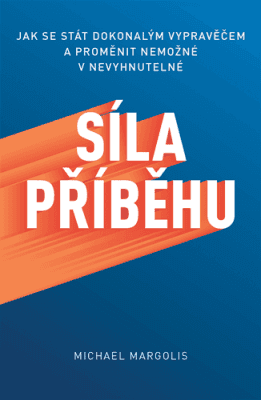 Síla příběhu: Jak se stát dokonalým vypravěčem a proměnit nemožné v nevyhnutelné - Michael Margolis