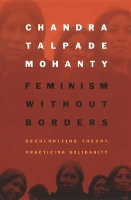 Feminism Without Borders: Decolonizing Theory, Practicing Solidarity (Mohanty Chandra Talpade)(Paperback)