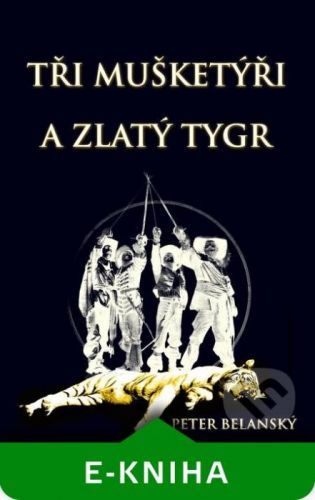 Tři mušketýři a zlatý tygr - Peter Belanský