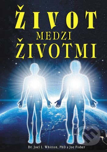 Život medzi životmi - Joel L. Whitton, Joe Fisher