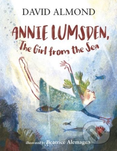 Annie Lumsden, the Girl from the Sea - David Almond, Beatrice Alemagna (ilustrácie)