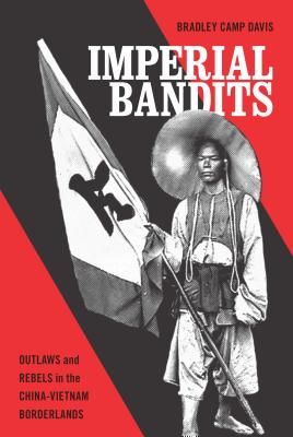 Imper Imperial Bandits: Outlaws and Rebels in the China-Vietnam Borderlands (Davis Bradley Camp)(Paperback)