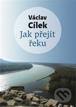 Jak přejít řeku - Václav Cílek