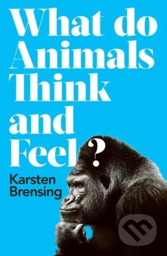 What Do Animals Think and Feel? - Karsten Brensing