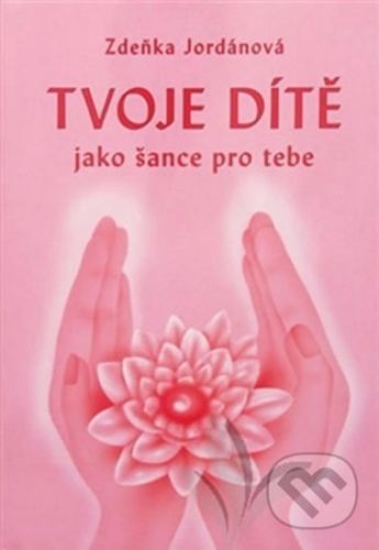 Tvoje dítě jako šance - Zdeňka Jordánová