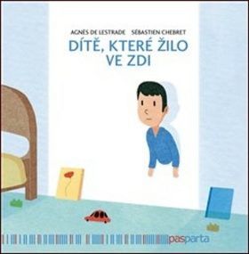 Dítě, které žilo ve zdi - de Lestrade Agnes, Sébastien Chebret