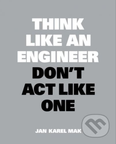 Think Like an Engineer, Don't Act Like One - Jan Karel Mak
