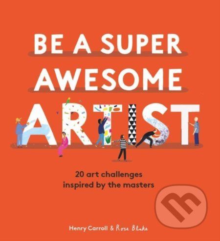 Be a Super Awesome Artist - Henry Carroll, Rose Blake (ilustrácie)