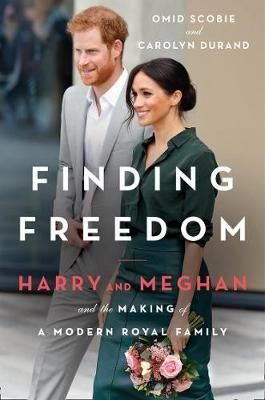 Finding Freedom : Harry and Meghan and the Making of a Modern Royal Family - Omid Scobie; Carolyn Durand, Scobie Omid, Durand Carolyn