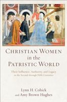 Christian Women in the Patristic World - Their Influence, Authority, and Legacy in the Second Through Fifth Centuries (Cohick Lynn H.)(Paperback)