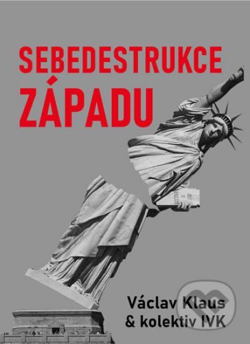 Sebedestrukce Západu - Václav Klaus, Jiří Weigl, Ladislav Jakl, Aleš Valenta, Ivo Strejček, Michal Semín, Petr Hájek, Tomáš Břicháček, Milan Knížák