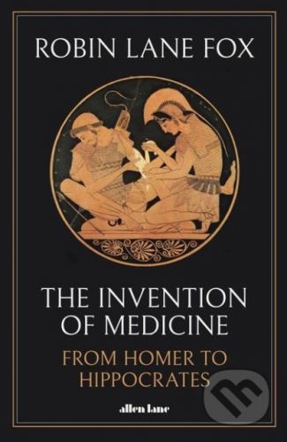 The Invention of Medicine - Robin Lane Fox