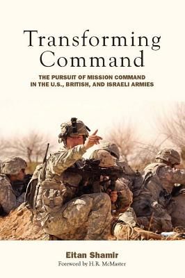 Transforming Command: The Pursuit of Mission Command in the U.S., British, and Israeli Armies (Shamir Eitan)(Paperback)