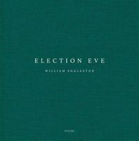 William Eggleston: Election Eve (Eggleston III William)(Pevná vazba)